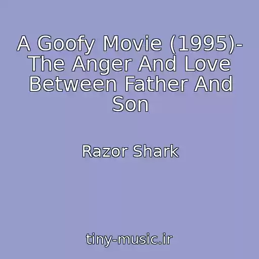 کاور آهنگ A Goofy Movie (1995)- The Anger And Love Between Father And Son از Razor Shark