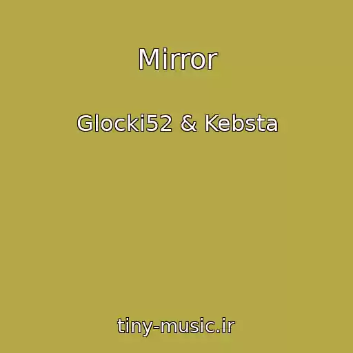 کاور آهنگ Mirror از Glocki52 & Kebsta
