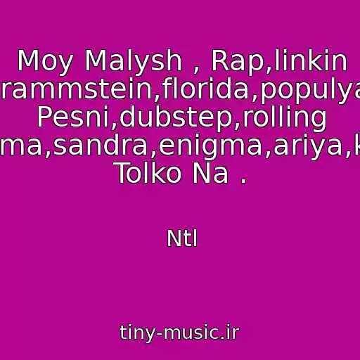 کاور آهنگ Moy Malysh , Rap,linkin Park,rammstein,florida,populyarnye Pesni,dubstep,rolling Stones,fristayl,rammshtayn,offspring,enigma,sandra,enigma,ariya,kipelov,systemofadown,nightwish,coldplay Tolko Na . از Ntl