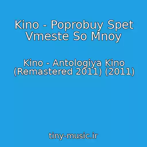 کاور آهنگ Kino - Poprobuy Spet Vmeste So Mnoy از Kino - Antologiya Kino (Remastered 2011) (2011)