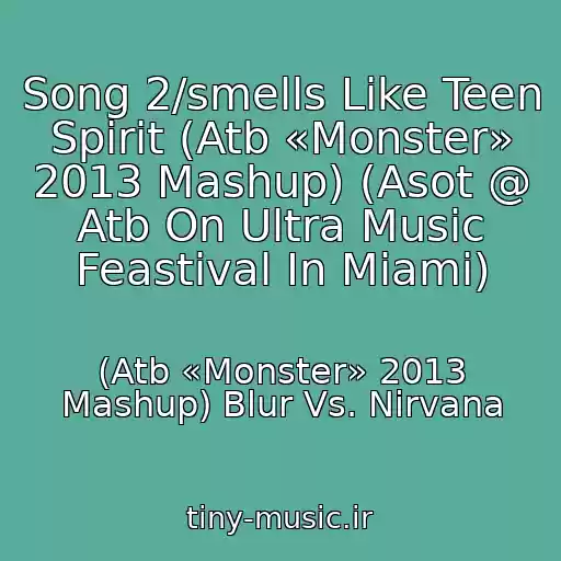 کاور آهنگ Song 2/smells Like Teen Spirit (Atb «Monster» 2013 Mashup) (Asot @ Atb On Ultra Music Feastival In Miami) از (Atb «Monster» 2013 Mashup) Blur Vs. Nirvana