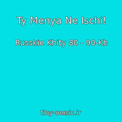 کاور آهنگ Ty Menya Ne Ischi! از Russkie Khity 80 - 90-Kh