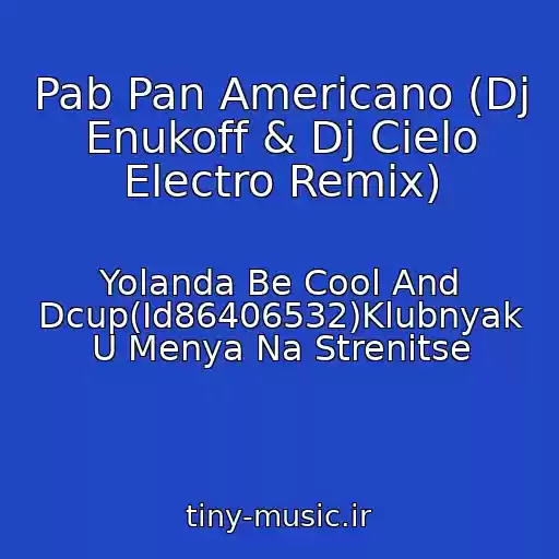 کاور آهنگ Pab Pan Americano (Dj Enukoff & Dj Cielo Electro Remix) از Yolanda Be Cool And Dcup(Id86406532)Klubnyak U Menya Na Strenitse