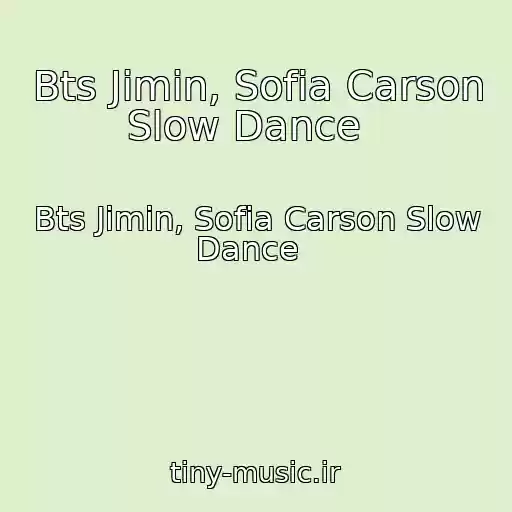 کاور آهنگ Bts Jimin, Sofia Carson Slow Dance   از Bts Jimin, Sofia Carson Slow Dance  