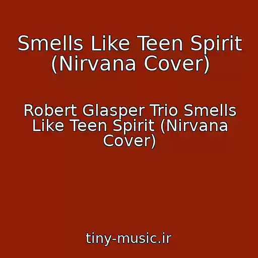 کاور آهنگ Smells Like Teen Spirit (Nirvana Cover) از Robert Glasper Trio Smells Like Teen Spirit (Nirvana Cover)