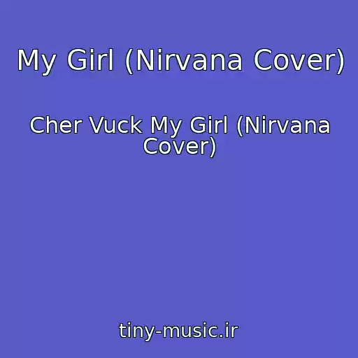 کاور آهنگ My Girl (Nirvana Cover) از Cher Vuck My Girl (Nirvana Cover)