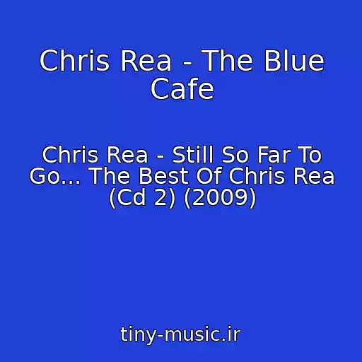 کاور آهنگ Chris Rea - The Blue Cafe از Chris Rea - Still So Far To Go... The Best Of Chris Rea (Cd 2) (2009)