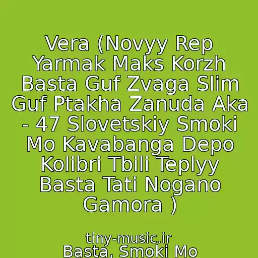 کاور آهنگ Vera (Novyy Rep Yarmak Maks Korzh Basta Guf Zvaga Slim Guf Ptakha Zanuda Aka - 47 Slovetskiy Smoki Mo Kavabanga Depo Kolibri Tbili Teplyy Basta Tati Nogano Gamora ) از Basta, Smoki Mo