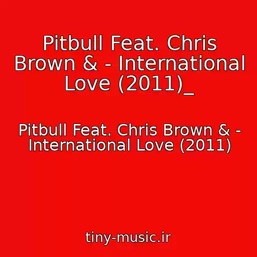 کاور آهنگ Pitbull Feat. Chris Brown & - International Love (2011)_ از Pitbull Feat. Chris Brown & - International Love (2011)