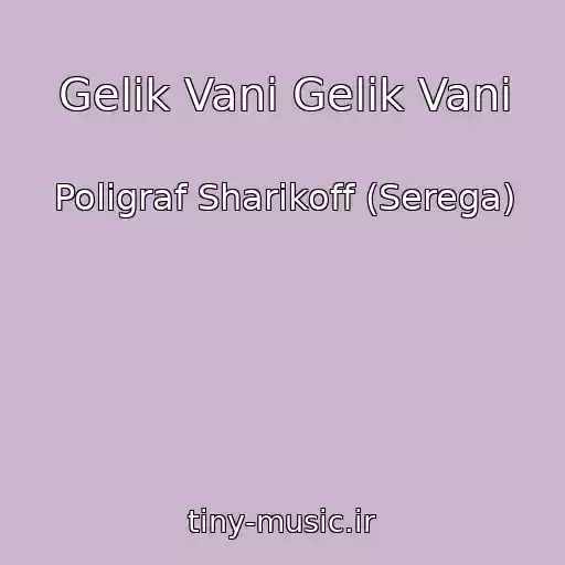 کاور آهنگ Gelik Vani Gelik Vani از Poligraf Sharikoff (Serega)