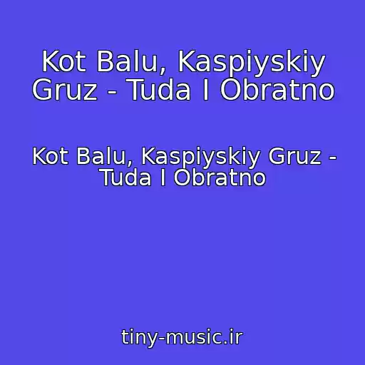 کاور آهنگ Kot Balu, Kaspiyskiy Gruz - Tuda I Obratno از Kot Balu, Kaspiyskiy Gruz - Tuda I Obratno