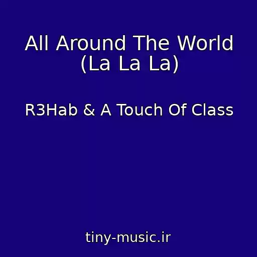 کاور آهنگ All Around The World (La La La) از R3Hab & A Touch Of Class