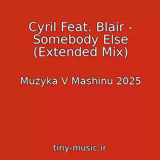 کاور آهنگ Cyril Feat. Blair - Somebody Else (Extended Mix) از Muzyka V Mashinu 2025