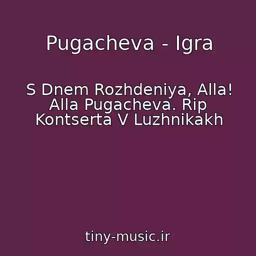 کاور آهنگ Pugacheva - Igra از S Dnem Rozhdeniya, Alla! Alla Pugacheva. Rip Kontserta V Luzhnikakh