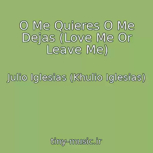 کاور آهنگ O Me Quieres O Me Dejas (Love Me Or Leave Me) از Julio Iglesias (Khulio Iglesias)