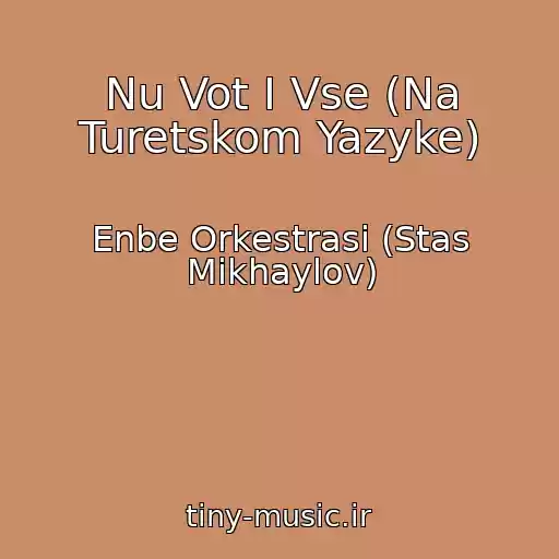 کاور آهنگ Nu Vot I Vse (Na Turetskom Yazyke) از Enbe Orkestrasi (Stas Mikhaylov)