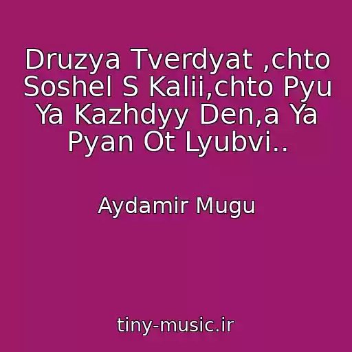 کاور آهنگ Druzya Tverdyat ,chto Soshel S Kalii,chto Pyu Ya Kazhdyy Den,a Ya Pyan Ot Lyubvi.. از Aydamir Mugu