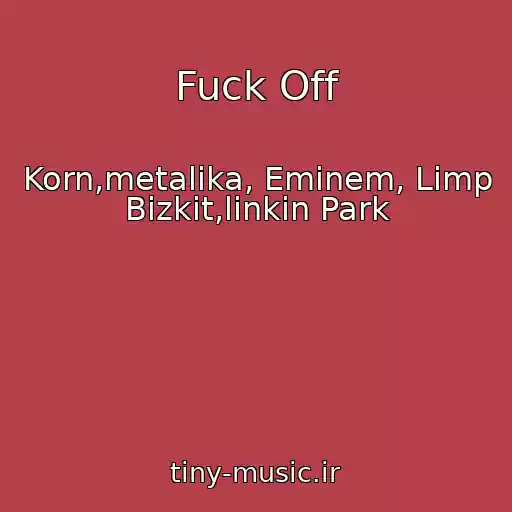 کاور آهنگ Fuck Off از Korn,metalika, Eminem, Limp Bizkit,linkin Park