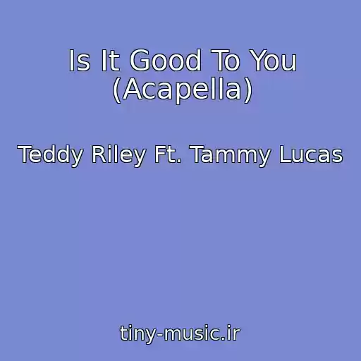 کاور آهنگ Is It Good To You (Acapella) از Teddy Riley Ft. Tammy Lucas