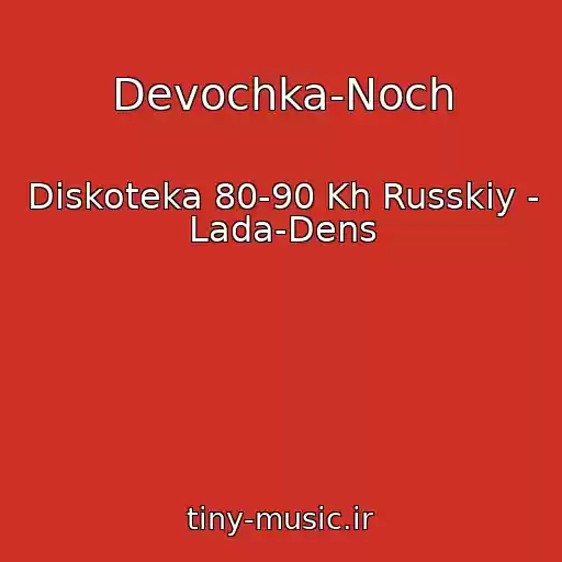 کاور آهنگ Devochka-Noch از Diskoteka 80-90 Kh Russkiy - Lada-Dens