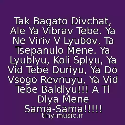 کاور آهنگ Tak Bagato Dіvchat, Ale Ya Vibrav Tebe. Ya Ne Vіriv V Lyubov, Ta Tsepanulo Mene. Ya Lyublyu, Koli Splyu, Ya Vіd Tebe Durіyu, Ya Do Vsogo Revnuyu, Ya Vіd Tebe Baldіyu!!! A Ti Dlya Mene Sama-Sama!!!!! از Dzіdzo