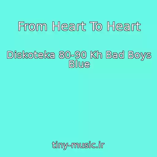 کاور آهنگ From Heart To Heart از Diskoteka 80-90 Kh Bad Boys Blue