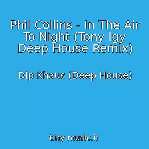 کاور آهنگ Phil Collins - In The Air To Night (Tony Igy Deep House Remix) از Dip Khaus (Deep House)