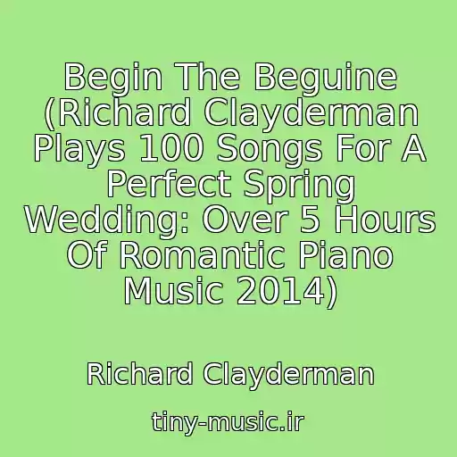 کاور آهنگ Begin The Beguine (Richard Clayderman Plays 100 Songs For A Perfect Spring Wedding: Over 5 Hours Of Romantic Piano Music 2014) از Richard Clayderman