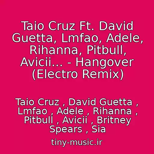 کاور آهنگ Taio Cruz Ft. David Guetta, Lmfao, Adele, Rihanna, Pitbull, Avicii... - Hangover (Electro Remix) از Taio Cruz , David Guetta , Lmfao , Adele , Rihanna , Pitbull , Avicii , Britney Spears , Sia