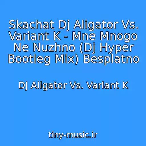 کاور آهنگ Skachat Dj Aligator Vs. Variant K - Mne Mnogo Ne Nuzhno (Dj Hyper Bootleg Mix) Besplatno از Dj Aligator Vs. Variant K