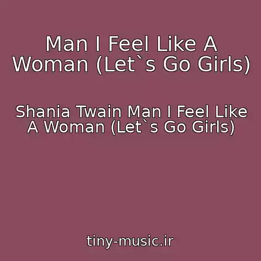 کاور آهنگ Man I Feel Like A Woman (Let`s Go Girls) از Shania Twain Man I Feel Like A Woman (Let`s Go Girls)