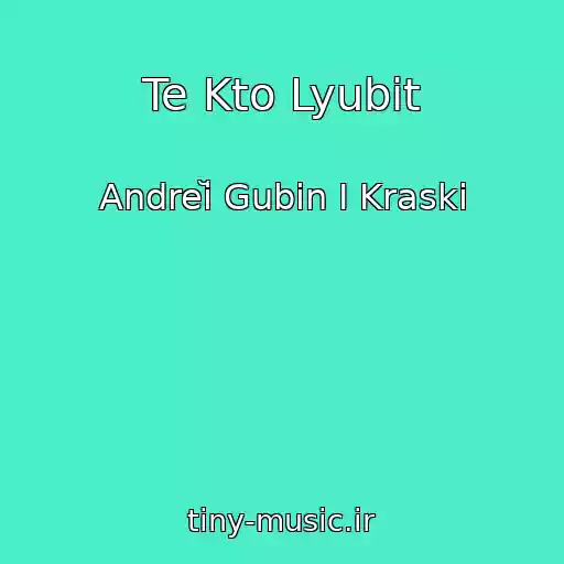 کاور آهنگ Te Kto Lyubit از Andreĭ Gubin I Kraski