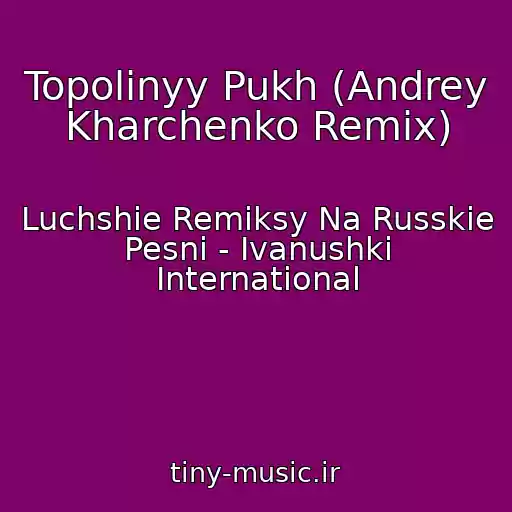 کاور آهنگ Topolinyy Pukh (Andrey Kharchenko Remix) از Luchshie Remiksy Na Russkie Pesni - Ivanushki International