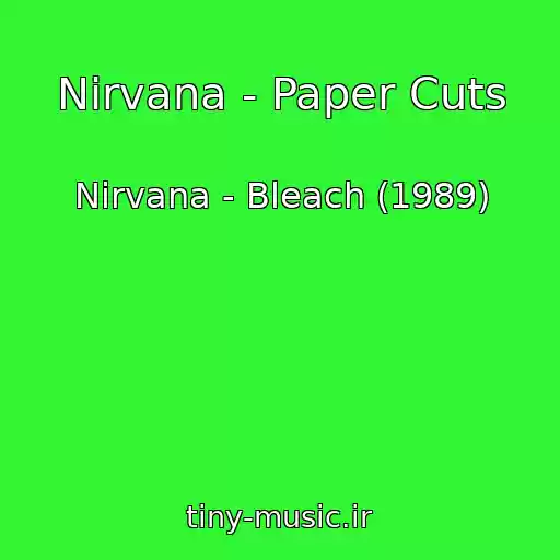 کاور آهنگ Nirvana - Paper Cuts از Nirvana - Bleach (1989)