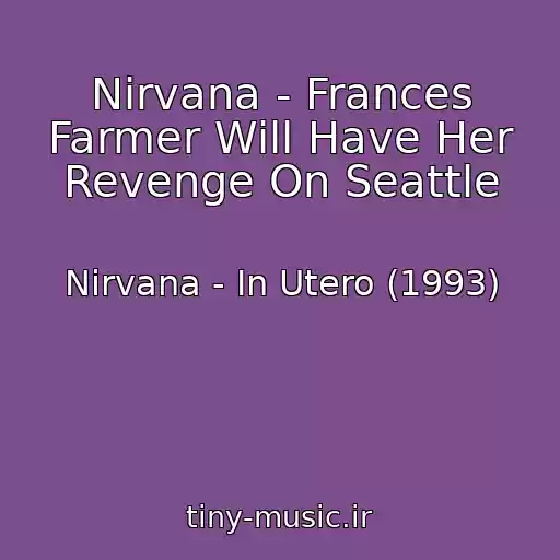 کاور آهنگ Nirvana - Frances Farmer Will Have Her Revenge On Seattle از Nirvana - In Utero (1993)