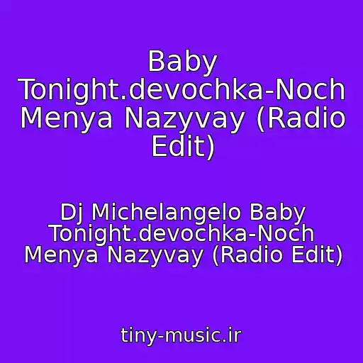 کاور آهنگ Baby Tonight.devochka-Noch Menya Nazyvay (Radio Edit) از Dj Michelangelo Baby Tonight.devochka-Noch Menya Nazyvay (Radio Edit)