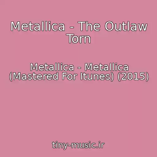 کاور آهنگ Metallica - The Outlaw Torn از Metallica - Metallica (Mastered For Itunes) (2015)