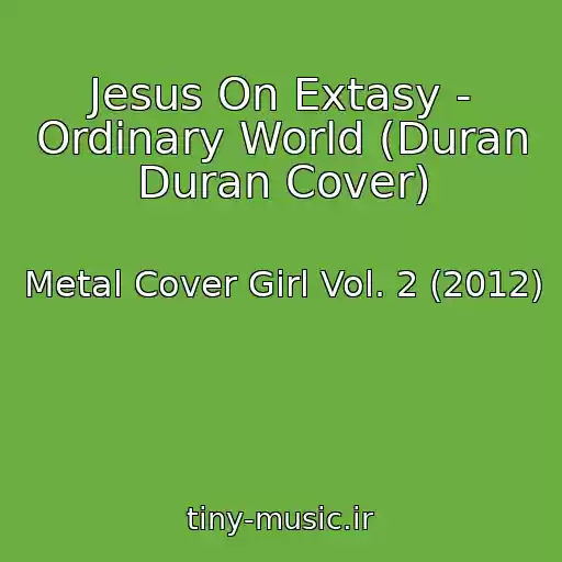 کاور آهنگ Jesus On Extasy - Ordinary World (Duran Duran Cover) از Metal Cover Girl Vol. 2 (2012)