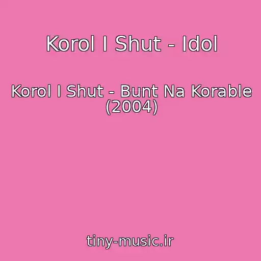 کاور آهنگ Korol I Shut - Idol از Korol I Shut - Bunt Na Korable (2004)
