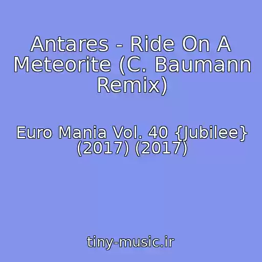 کاور آهنگ Antares - Ride On A Meteorite (C. Baumann Remix) از Euro Mania Vol. 40 {Jubilee} (2017) (2017)
