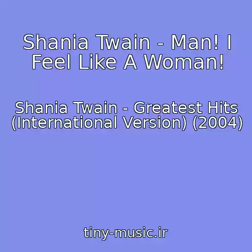 کاور آهنگ Shania Twain - Man! I Feel Like A Woman! از Shania Twain - Greatest Hits (International Version) (2004)