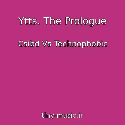 کاور آهنگ Ytts. The Prologue از Csibd Vs Technophobic
