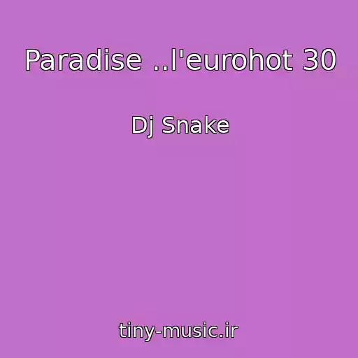 کاور آهنگ Paradise ..l'eurohot 30 از Dj Snake