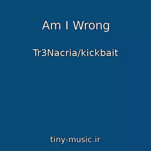 کاور آهنگ Am I Wrong از Tr3Nacria/kickbait
