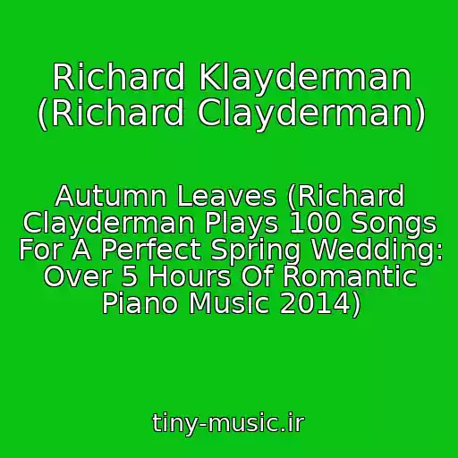 کاور آهنگ Richard Klayderman (Richard Clayderman) از Autumn Leaves (Richard Clayderman Plays 100 Songs For A Perfect Spring Wedding: Over 5 Hours Of Romantic Piano Music 2014)