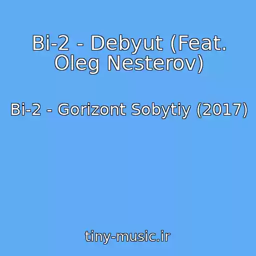 کاور آهنگ Bi-2 - Debyut (Feat. Oleg Nesterov) از Bi-2 - Gorizont Sobytiy (2017)