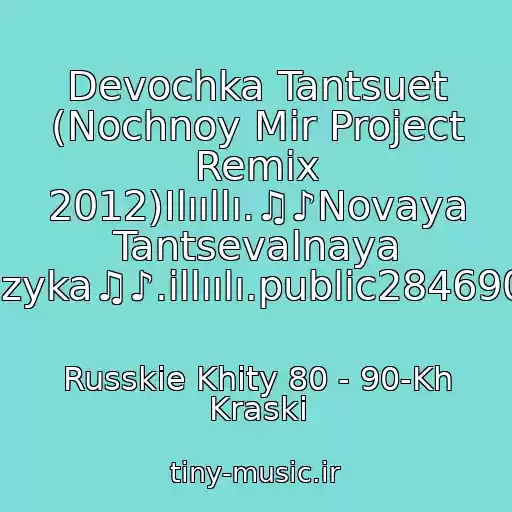 کاور آهنگ Devochka Tantsuet (Nochnoy Mir Project Remix 2012)Ilııllı.♫♪Novaya Tantsevalnaya Muzyka♫♪.illıılı.public28469067 از Russkie Khity 80 - 90-Kh Kraski