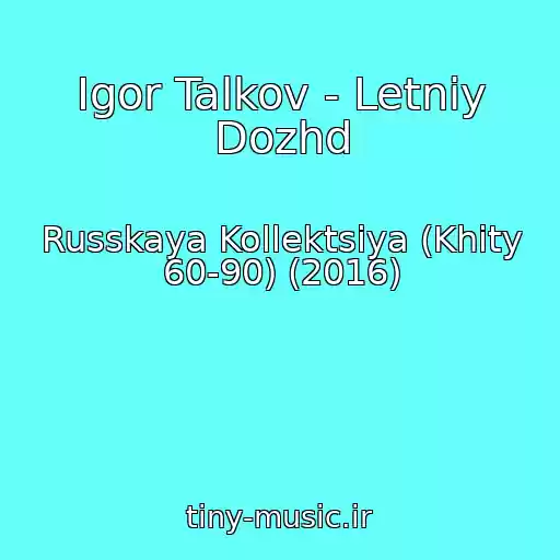 کاور آهنگ Igor Talkov - Letniy Dozhd از Russkaya Kollektsiya (Khity 60-90) (2016)