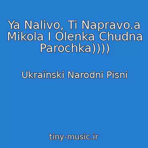 کاور آهنگ Ya Nalіvo, Ti Napravo.a Mikola I Olenka Chudna Parochka)))) از Ukraїnskі Narodnі Pіsnі