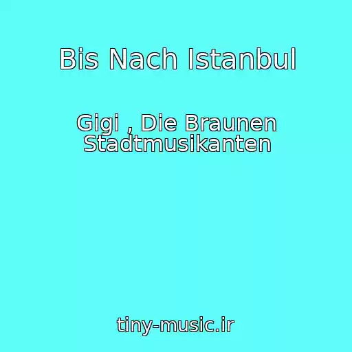 کاور آهنگ Bis Nach Istanbul از Gigi , Die Braunen Stadtmusikanten
